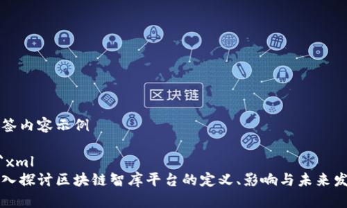 标签内容示例

```xml
深入探讨区块链智库平台的定义、影响与未来发展
