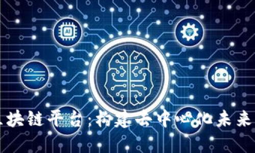 开源区块链平台：构建去中心化未来的利器