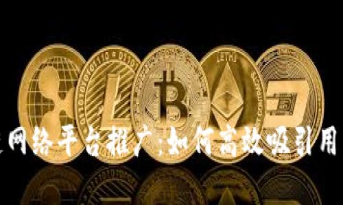 最新区块链网络平台推广：如何高效吸引用户与投资者