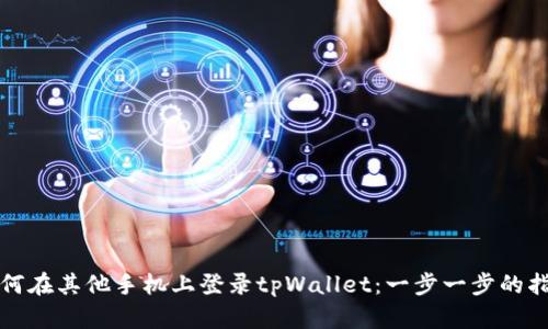 如何在其他手机上登录tpWallet：一步一步的指南