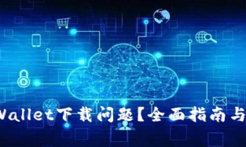  如何解决tpWallet下载问题？全面指南与常见问题解答