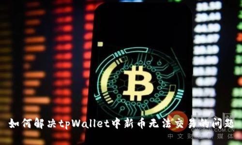 如何解决tpWallet中新币无法交易的问题