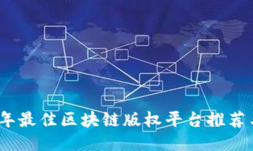 2023年最佳区块链版权平台推荐与评测