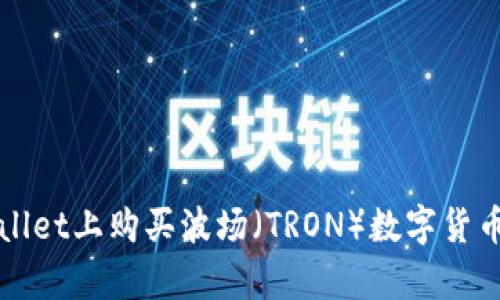 如何在tpWallet上购买波场（TRON）数字货币的详细指南