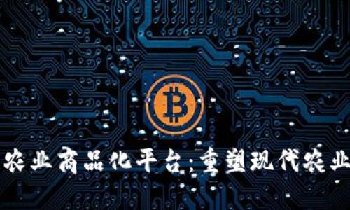 区块链农业商品化平台：重塑现代农业的未来