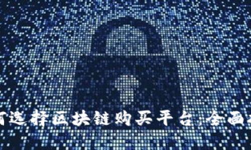 如何选择区块链购买平台：全面指南
