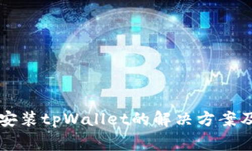 华为手机无法安装tpWallet的解决方案及常见问题解析