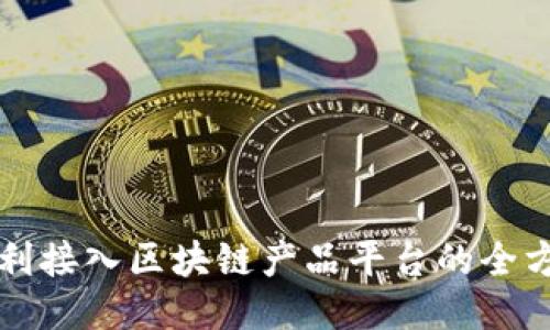 如何顺利接入区块链产品平台的全方位指南