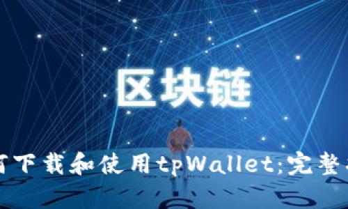 如何下载和使用tpWallet：完整指南