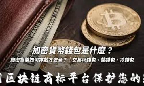 
如何利用区块链商标平台保护您的知识产权
