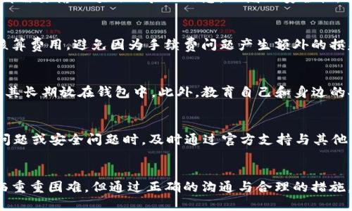    如何找回被朋友转走的tpWallet币？  / 
 guanjianci  tpWallet, 转账, 找回, 数字货币  /guanjianci 

简介
在数字货币快速发展的今天，钱包安全和资产管理成为每位用户必须面对的课题。tpWallet作为一款流行的数字货币钱包，其安全性和便捷性受到了广泛认可。然而，随着转账功能的普及，许多人在不慎的情况下将自己的资产转到了错误的地址或者被朋友转走。在这种情况下，用户常常会产生一种焦虑感，想要找回不小心转走的币。那么，tpWallet币被朋友转走能否找回？本文将为您提供详细的解答。

一、tpWallet资产转账过程
在深入讨论如何找回被转走的tpWallet币之前，我们首先来了解一下tpWallet的转账过程。tpWallet支持多种数字货币，可以相对简单地进行资产的转账。用户在进行转账时，需要输入接收地址、转账金额，并确认交易。
一旦交易被确认，转账便是不可逆的。这一点是所有区块链操作的基本特性，这也意味着一旦币被转走，通常情况下是无法通过常规途径找回的。

二、转账的不可逆性
区块链技术的特性决定了数字货币的转账过程是不可逆的。即便是转错了地址或是被挪用，区块链网络本身并没有中央机构可以介入这笔交易。对于tpWallet而言，其也遵循这一原则。因此，在资产被转出后，用户将面临着追踪和找回的巨大难度。

三、如何尝试找回被转走的tpWallet币
虽然tpWallet币被朋友转走后通常是无法通过简单的方式找回，但依然可以尝试一些方法来提高找回资产的可能性：
1. **联系朋友**：如果是朋友转走的款项，首先建议与他们进行友好的沟通，询问转账的原因。如果是误转，朋友可能会愿意退回。
2. **查看交易记录**：tpWallet提供了详尽的交易记录，用户可以在交易记录中找到这笔转账的详细信息，包括交易哈希、接收地址等。这些信息可以帮助用户核实交易的真实性。
3. **使用区块链浏览器**：通过区块链浏览器可以追踪到转账的具体流向，了解每一步的资金流动，查看是否有可能追溯的途径。
4. **尝试与服务商联系**：若通过上述方式未能解决问题，可以尝试联系tpWallet的客服支持，说明情况，询问是否有其他方法。

四、常见问题解答

1. 如何确保资产不被错误转账？
为了避免tpWallet中的资产被错误转账，用户在进行转账时应当采取多种预防措施。首先是确认地址，确保输入的接收地址准确无误。其次，可以启用两步验证，这样在每次转账时都需要输入额外的验证信息，以增加安全性。此外，定期更新钱包软件和使用强密码也是保护资产不被盗取的重要措施。

2. 意外的转账是否会产生手续费？
无论是意外转账还是正常转账，tpWallet在进行转账时，都会收取一定比例的手续费。这个手续费通常是根据转账金额或者网络拥堵情况而定。因此，用户在进行转账时应当仔细核算费用，避免因为手续费问题产生额外的损失。

3. 如果我无法找回币，应如何保护未来资产？
如果不幸的事情发生了，用户在未来需要提高自身的安全意识以保护资产。首先，要定期对钱包进行备份，并将备份存储在安全的地方。其次，建议使用冷钱包保存大额资产，不要将其长期放在钱包中。此外，教育自己和身边的人关于数字货币交易的风险，提高对金融欺诈的警惕也是非常重要的。

4. tpWallet的技术支持如何？
tpWallet提供了相对完善的技术支持，用户可以通过其官方网站或社交媒体获取信息。此外，tpWallet的用户社区也非常活跃，用户可以在社区中寻求帮助和建议。在遇到技术性问题或安全问题时，及时通过官方支持与其他用户交流，能够帮助用户迅速找到解决方案。

总结
总之，tpWallet中的币被朋友转走后找回并不是一件简单的事情。由于区块链的不可逆性，用户在日常使用中需保持高度的警觉，确保自己的资产安全。虽然找回被转走的资金面临重重困难，但通过正确的沟通与合理的措施，用户仍然有可能降低损失并保护未来的资产安全。