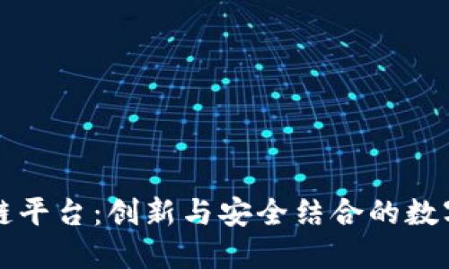 园信通区块链平台：创新与安全结合的数字化解决方案