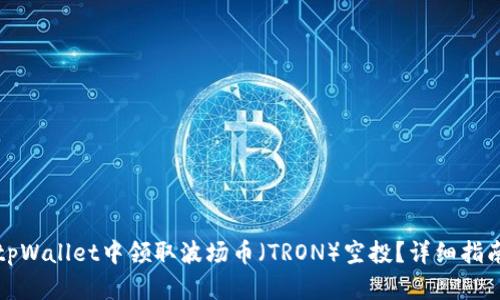 如何在tpWallet中领取波场币（TRON）空投？详细指南与窍门