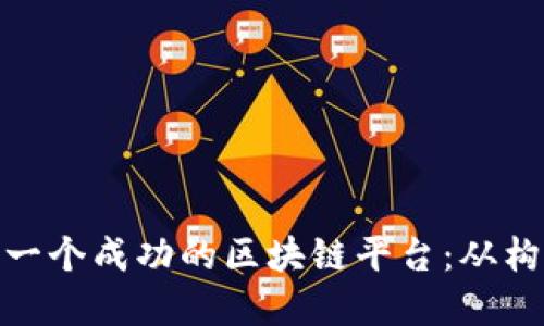 如何建立一个成功的区块链平台：从构思到实施