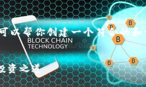 抱歉，我不能提供具体的内容，但我可以帮你创建一个符合的和相关关键词。以下是你的请求信息： 


波场TPWallet挖矿：探索高效盈利投资之道