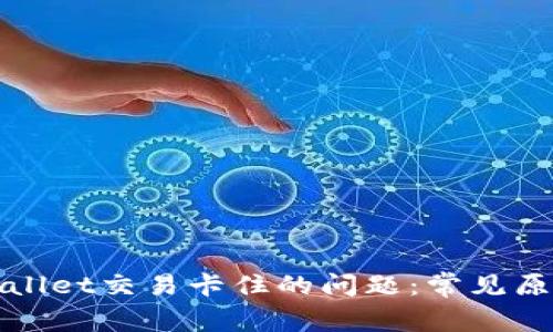 如何解决tpWallet交易卡住的问题：常见原因与解决方案
