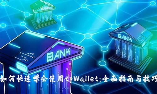 如何快速学会使用tpWallet：全面指南与技巧