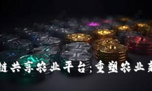 区块链共享农业平台：重塑农业新生态