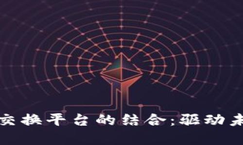 : 区块链与营数据交换平台的结合：驱动未来数据管理的变革