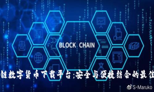 区块链数字货币下载平台：安全与便捷结合的最佳选择