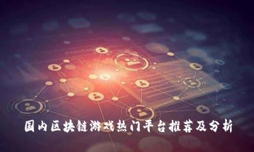 国内区块链游戏热门平台推荐及分析