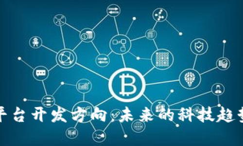 区块链应用平台开发方向：未来的科技趋势与市场机遇