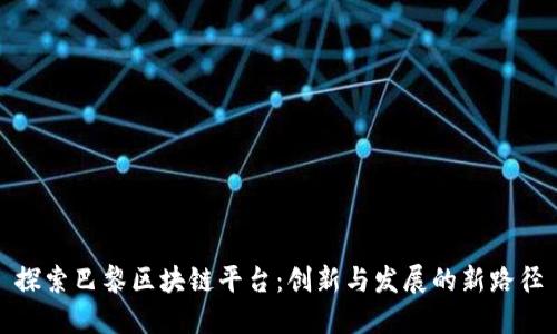 探索巴黎区块链平台：创新与发展的新路径