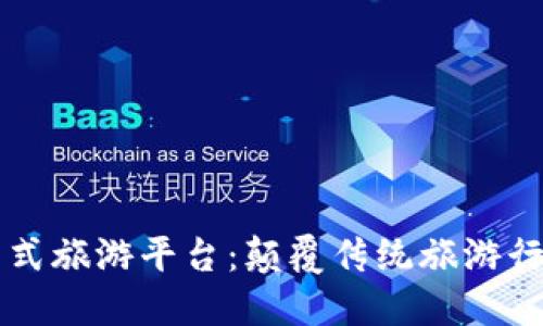 区块链一站式旅游平台：颠覆传统旅游行业的新纪元