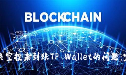 如何解决空投未到账TP Wallet的问题：完整指南