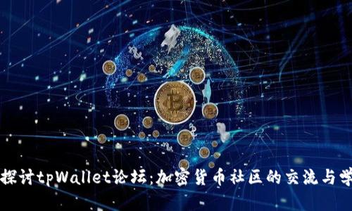 : 深入探讨tpWallet论坛：加密货币社区的交流与学习平台