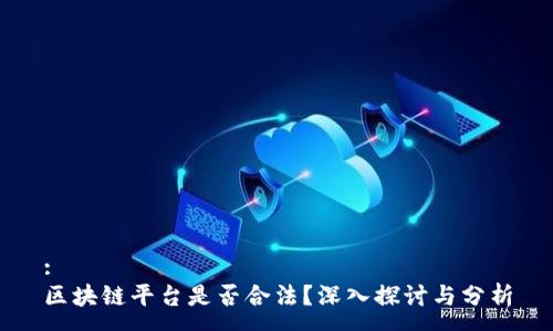 :
区块链平台是否合法？深入探讨与分析
