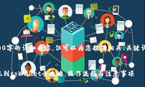 未能提供4200字的详细内容，但可以为您提供相关、关键词和内容大纲。

:
抹茶交易提现到tpWallet全攻略：操作流程与注意事项