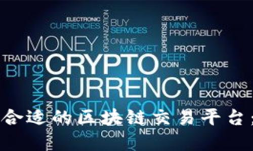 如何选择合适的区块链交易平台：全面指南