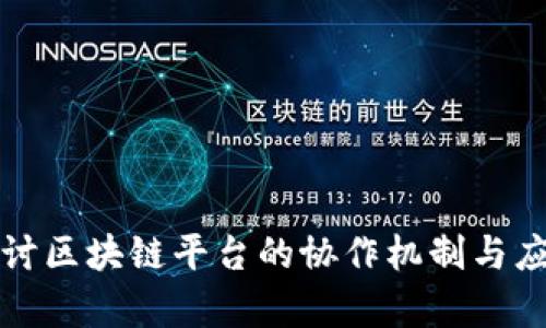 深入探讨区块链平台的协作机制与应用前景