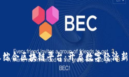 崇义综合区块链平台：开启数字经济新未来