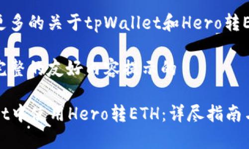 因此你会需要更多的关于tpWallet和Hero转ETH的信息。

认为这是一个完整的友好内容提示的

如何在tpWallet中使用Hero转ETH：详尽指南与常见问题解答