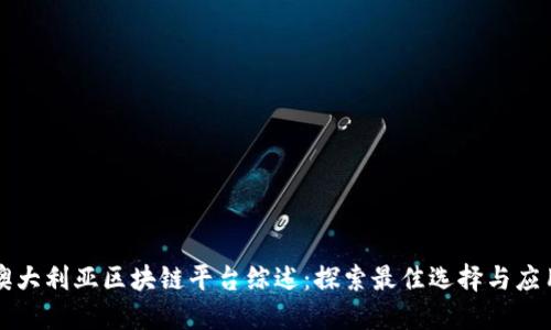 澳大利亚区块链平台综述：探索最佳选择与应用