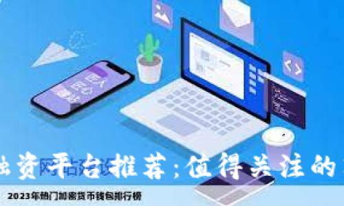 :

区块链融资平台推荐：值得关注的顶尖公司