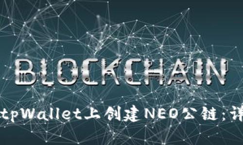 如何在tpWallet上创建NEO公链：详细指南