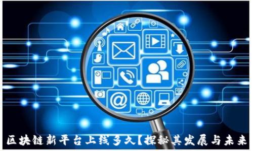   
区块链新平台上线多久？探秘其发展与未来