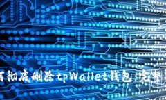 如何彻底删除tpWallet钱包：完整指南