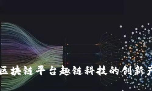 全面解析区块链平台趣链科技的创新产品与应用