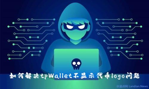 如何解决tpWallet不显示代币logo问题