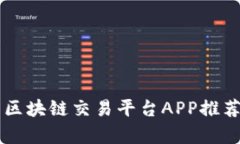 品质优良的区块链交易平台APP推荐与全面解析