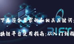 以下是符合要求的和相关关键词：区块链平台使