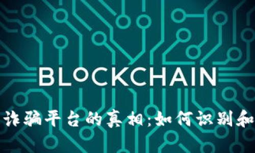 揭示区块链诈骗平台的真相：如何识别和避免被欺诈